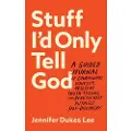 Baker Publishing Group Stuff I`d Only Tell God – A Guided Journal of Courageous Honesty, Obsessive Truth–Telling, and Beautifully Ruthless Self–Discovery