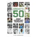 PITCH PUBLISHING LTD Cricket's Fifty Most Important Moments