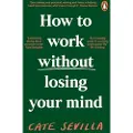 Penguin Books Ltd How to Work Without Losing Your Mind