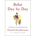 Penguin Books Ltd Bébé Day by Day: 100 Keys to French Parenting