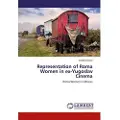 Lap Lambert Academic Publishing Representation of Roma Women in ex-Yugoslav Cinema