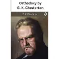 Chesterton, G. K. Orthodoxy by G. K. Chesterton