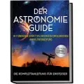 Edition Lunerion Der Astronomie Guide - Die Komplettanleitung für Einsteiger: In 7 einfachen Schritten zur ersten erfolgreichen Himmelsbeobachtung - inkl. Teleskop