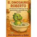 Independently Published El Dinosaurio Roberto: Un dinosaurio bebé que no se quería bañar y aprendió una lección. Cuentos con valores.