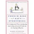 William Morrow & Company French Kids Eat Everything: How Our Family Moved to France, Cured Picky Eating, Banned Snacking, and Discovered 10 Simple Rules for Raising Happy, Hea