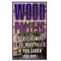 Createspace Independent Publishing Platform Wood Pallets: 20 Creative Ways To Use Wood Pallets In Your Garden: (Household Hacks, DIY Projects, DIY Crafts, Wood Pallet Projects, Woodworking, Wood