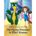 Createspace Independent Publishing Platform The Flying Dinosaur in Ellie's Dreams: Bedtime Story, Books for Kids Who Don't Want to Go to Bed, Dream Adventures, Picture Books, Preschool Book, Age