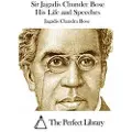The Perfect Library Sir Jagadis Chunder Bose His Life and Speeches