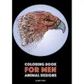 Art Therapy Coloring Coloring Book for Men: Animal Designs: Detailed Designs For Relaxation and Stress Relief; Anti-Stress Zendoodle; Art Therapy & Meditation Pra