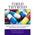 Createspace Independent Publishing Platform Tired Thyroid: From Hyper to Hypo to Healing-Breaking the Tsh Rule